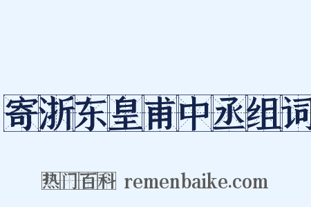 寄浙东皇甫中丞组词是什么意思的图片